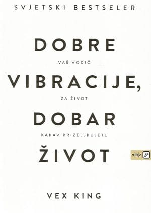 Naslovnica knjige DOBRE VIBRACIJE, DOBAR ŽIVOT: Vaš vodič za život kakav priželjkujete - Vex King
