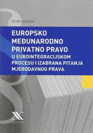 Naslovnica knjige EUROPSKO MEĐUNARODNO PRIVATNO PRAVO U EUROINTEGRACIJSKOM PROCESU I IZABRANA PITANJA MJERODAVNOG PRAVA - Vilim Bouček