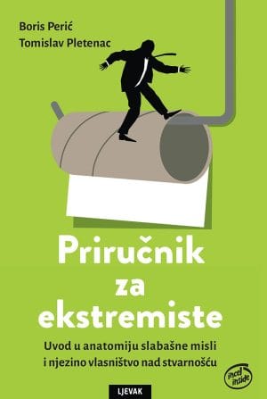 Naslovnica knjige PRIRUČNIK ZA EKSTREMISTE: Uvod u anatomiju slabašne misli i njezino vlasništvo nad stvarnošću - Boris Perić, Tomislav Pletenac