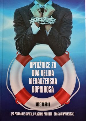 Naslovnica knjige OPTUŽNICE ZA DVA VELIKA MENADŽERSKA DOPRINOSA: [Za povećanje kapitala vlasniku prometa i spas autoprijevoza] - Vice Barbir