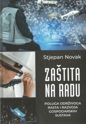 Naslovnica knjige ZAŠTITA NA RADU: Poluga održivoga rasta i razvoja gospodarskih sustava - Stjepan Novak