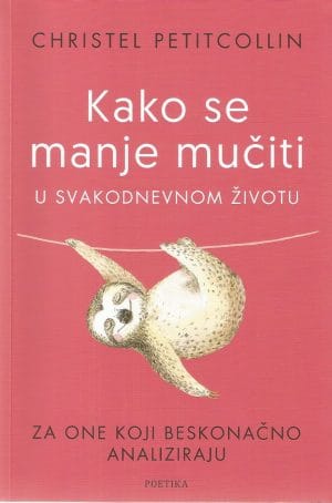 Naslovnica knjige KAKO SE MANJE MUČITI U SVAKODNEVNOM ŽIVOTU: Za one koji beskonačno analiziraju - Christel Petitcollin