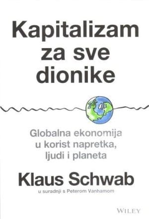 Naslovnica knjige KAPITALIZAM ZA SVE DIONIKE: Globalna ekonomija u korist napretka, ljudi i planeta - Klaus Schwab
