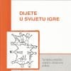 Naslovnica knjige DIJETE U SVIJETU IGRE: Teorijska polazišta i odgojno-obrazovna praksa - Goran Lj., Marić Lj., B. Mendeš