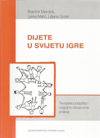 Dijete u svijetu igre Naslovnica knjige DIJETE U SVIJETU IGRE: Teorijska polazišta i odgojno-obrazovna praksa - Goran Lj., Marić Lj., B. Mendeš
