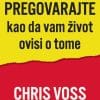 Naslovnica knjige PREGOVARAJTE KAO DA VAM ŽIVOT OVISI O TOME - Chris Voss, Raz Tahl