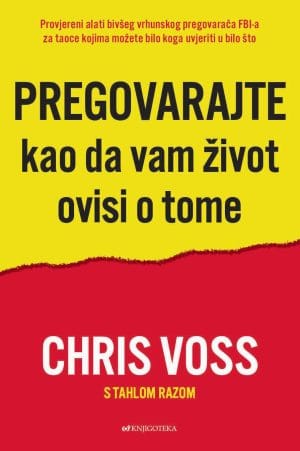 Naslovnica knjige PREGOVARAJTE KAO DA VAM ŽIVOT OVISI O TOME - Chris Voss, Raz Tahl