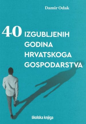 Naslovnica knjige 40 IZGUBLJENIH GODINA HRVATSKOGA GOSPODARSTVA - Damir Odak