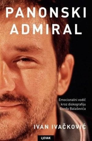 Naslovnica knjige PANONSKI ADMIRAL: Emocionalni vodič kroz diskografiju Đorđa Balaševića - Ivan Ivačković