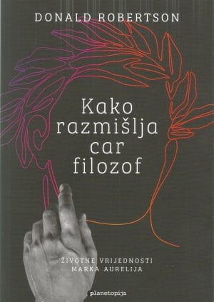 Naslovnica knjige KAKO RAZMIŠLJA CAR FILOZOF: Životne vrijednosti Marka Aurelija - Donald Robertson