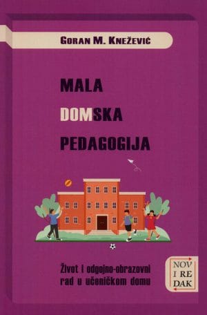 Naslovnica knjige MALA DOMSKA PEDAGOGIJA: Život i odgojno-obrazovni rad u učeničkom domu - Goran M Knežević