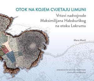 Naslovnica knjige OTOK NA KOJEM CVJETAJU LIMUNI: Vrtovi nadvojvode Maksimilijana Habsburškog na otoku Lokrumu - Mara Marić