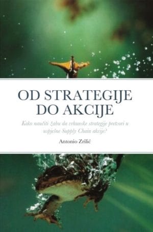 Naslovnica knjige OD STRATEGIJE DO AKCIJE: Kako naučiti žabu da vrhunske strategije pretvori u uspješne Supply Chain akcije? - Antonio Zrilić
