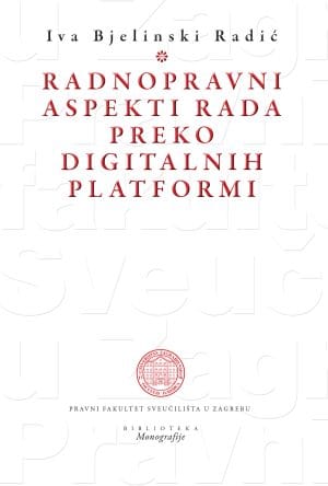Naslovnica knjige RADNOPRAVNI ASPEKTI RADA PREKO DIGITALNIH PLATFORMI - Iva Bjelinski Radić