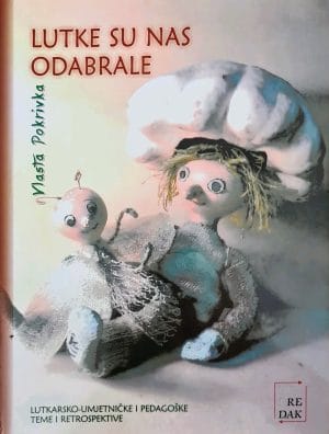Naslovnica knjige LUTKE SU NAS ODABRALE: Lutkarsko-umjetničke i pedagoške teme i retrospektive - Vlasta Pokrivka