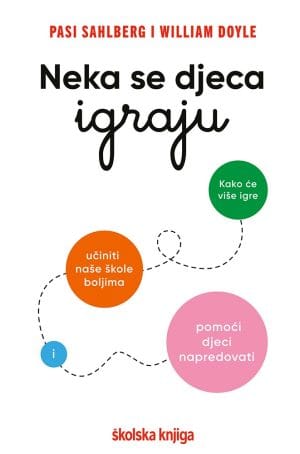 Naslovnica knjige NEKA SE DJECA IGRAJU: kako će više igre učiniti naše škole boljima i pomoći djeci napredovat - William Doyle, Pasi Sahlberg