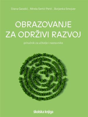 Naslovnica knjige OBRAZOVANJE ZA ODRŽIVI RAZVOJ: priručnik za učitelje i nastavnike - Diana Garašić, Mirela Sertić Perić, Borjanka Smojver