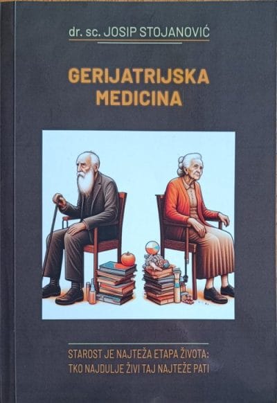 gerijatrijska medicina Naslovnica knjige GERIJATRIJSKA MEDICINA: Starost je najteža etapa života: tko najdulje živi taj najteže pati - Josip Stojanović