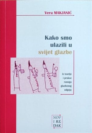 Naslovnica knjige KAKO SMO ULAZILI U SVIJET GLAZBE: Iz teorije i prakse ranoga glazbenog odgoja - Vera Makjanić
