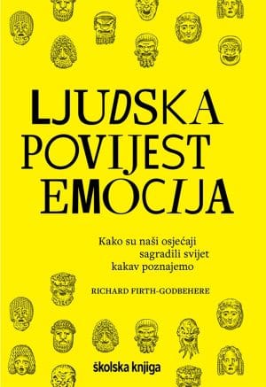 Naslovnica knjige LJUDSKA POVIJEST EMOCIJA: Kako su naši osjećaji sagradili svijet kakav poznajemo - Richard Firth-Godbehere