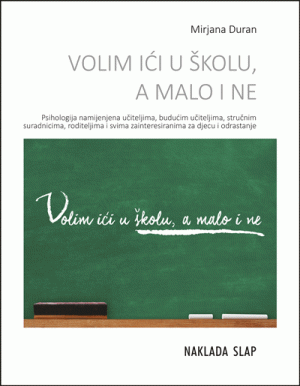 Naslovnica knjige VOLIM IĆI U ŠKOLU, A MALO I NE: Psihologija namijenjena učiteljima, budućim učiteljima, stručnim suradnicima, roditeljima i svima