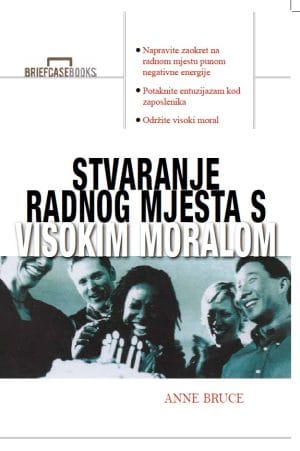 Naslovnica knjige STVARANJE RADNOG MJESTA S VISOKIM MORALOM - Anne Bruce
