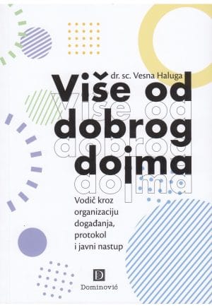 Naslovnica knjige VIŠE OD DOBROG DOJMA: Vodič kroz organizaciju događanja, protokol i javni nastup - Vesna Haluga