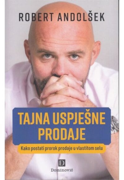 tajna uspjesne prodaje Naslovnica knjige TAJNA USPJEŠNE PRODAJE: Kako postati prorok prodaje u vlastitom selu - Robert Andolšek