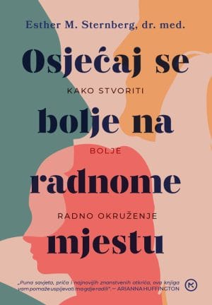 Naslovnica knjige OSJEĆAJ SE BOLJE NA RADNOM MJESTU: Kako stvoriti bolje radno okruženje - Esther M. Sternberg