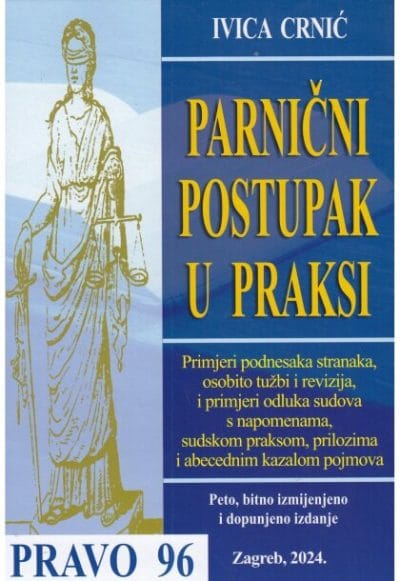 parnicni-postupak-u-praksi-peto-izdanje Naslovnica knjige PARNIČNI POSTUPAK U PRAKSI, V. izmijenjeno i dopunjeno izdanje: Primjeri podnesaka stranaka, osobito tužbi i revizija, i primjeri odluka