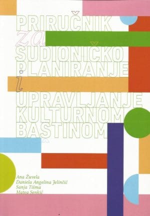 Naslovnica knjige PRIRUČNIK ZA SUDIONIČKO PLANIRANJE I UPRAVLJANJE KULTURNOM BAŠTINOM - Daniela Angelina Jelinčić, Matea Senkić, Sanja Tišma