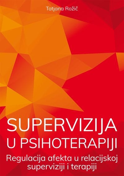 supervizija u psihoterapiji Naslovnica knjige SUPERVIZIJA U PSIHOTERAPIJI: Regulacija afekta u relacijskoj superviziji i terapiji - Tatjana Rožić