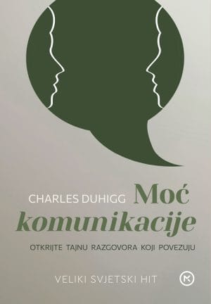 Naslovnica knjige MOĆ KOMUNIKACIJE: Otkrijte tajnu razgovora koji povezuju - Charles Duhigg