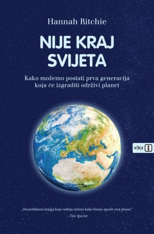 Naslovnica knjige NIJE KRAJ SVIJETA: Kako možemo postati prva generacija koja će izgraditi održivi planet - Hannah Ritchie