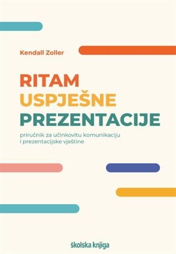 Ritam uspješne prezentacije Naslovnica knjige RITAM USPJEŠNE PREZENTACIJE: Priručnik za učinkovitu komunikaciju i prezentacijske vještine - Kendall Zoller