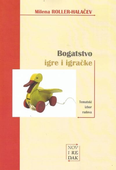 Bogatstvo igre i igračke Naslovnica knjige BOGATSTVO IGRE I IGRAČKE: Tematski izbor radova - Milena Roller-Halačev