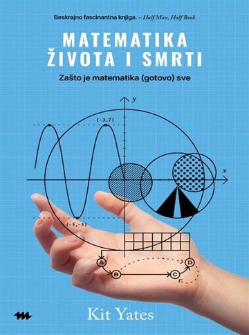 matematika života i smrti Naslovnica knjige MATEMATIKA ŽIVOTA I SMRTI: Zašto je matematika (gotovo) sve - Kit Yates