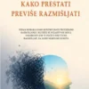 KAKO PRESTATI PREVIŠE RAZMIŠLJATI